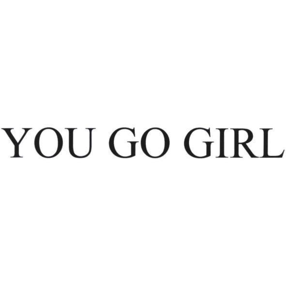 YOU GO GIRL