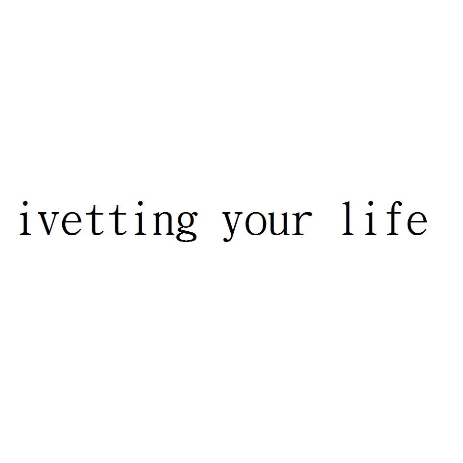 ivetting your life